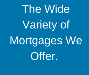 The Wide Variety of Mortgages We Offer